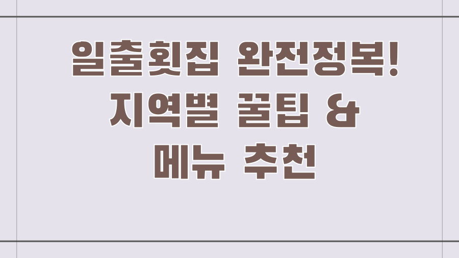 일출횟집 완전정복! 지역별 꿀팁 & 메뉴 추천