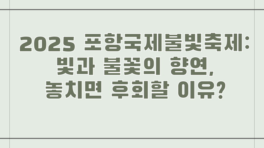 2025 포항국제불빛축제: 빛과 불꽃의 향연, 놓치면 후회할 이유?