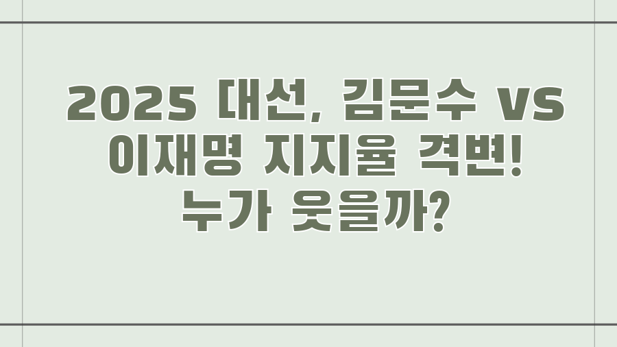 2025 대선, 김문수 vs 이재명 지지율 격변! 누가 웃을까?