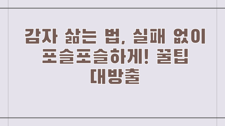 감자 삶는 법, 실패 없이 포슬포슬하게! 꿀팁 대방출